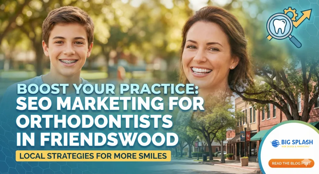 Boy with braces and a smiling woman, with the text 'Boost Your Practice: SEO Marketing for Orthodontists in Friendswood' and the Big Splash Web Design logo.